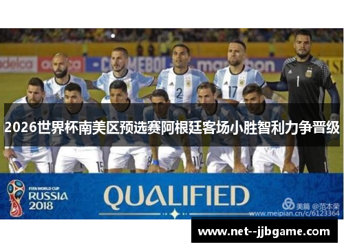 2026世界杯南美区预选赛阿根廷客场小胜智利力争晋级