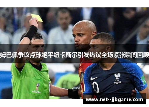 姆巴佩争议点球绝平纽卡斯尔引发热议全场紧张瞬间回顾