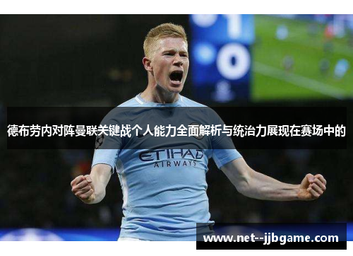德布劳内对阵曼联关键战个人能力全面解析与统治力展现在赛场中的 德布劳内对阵曼联关键战个人能力全面解析与统治力展现在赛场中的
