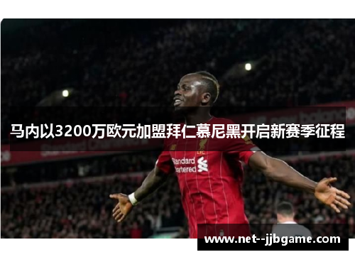 马内以3200万欧元加盟拜仁慕尼黑开启新赛季征程